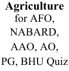Agriculture for AFO, NABARD, AAO, AO, PG, BHU Quiz